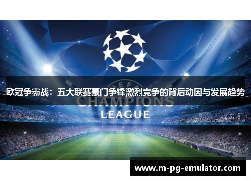欧冠争霸战：五大联赛豪门争锋激烈竞争的背后动因与发展趋势