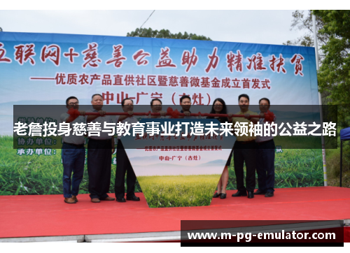 老詹投身慈善与教育事业打造未来领袖的公益之路