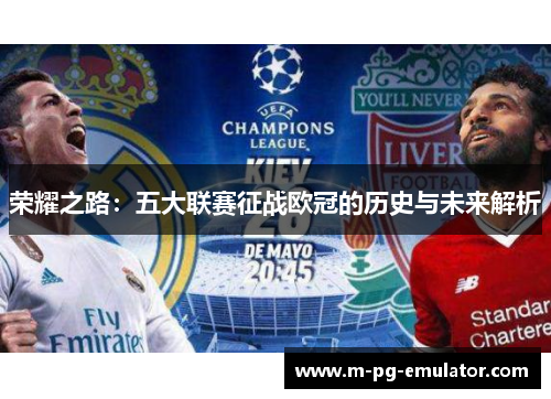 荣耀之路：五大联赛征战欧冠的历史与未来解析