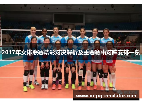 2017年女排联赛精彩对决解析及重要赛事对阵安排一览