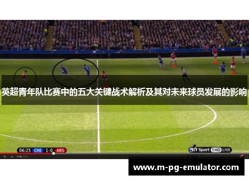 英超青年队比赛中的五大关键战术解析及其对未来球员发展的影响