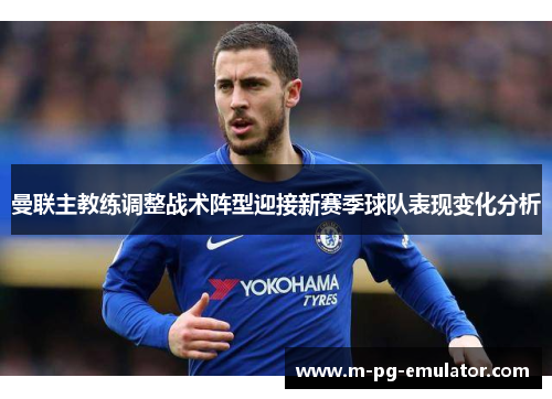 曼联主教练调整战术阵型迎接新赛季球队表现变化分析