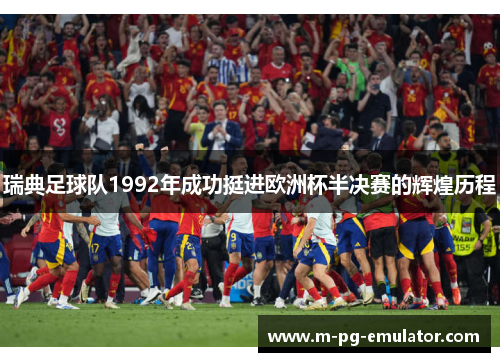 瑞典足球队1992年成功挺进欧洲杯半决赛的辉煌历程